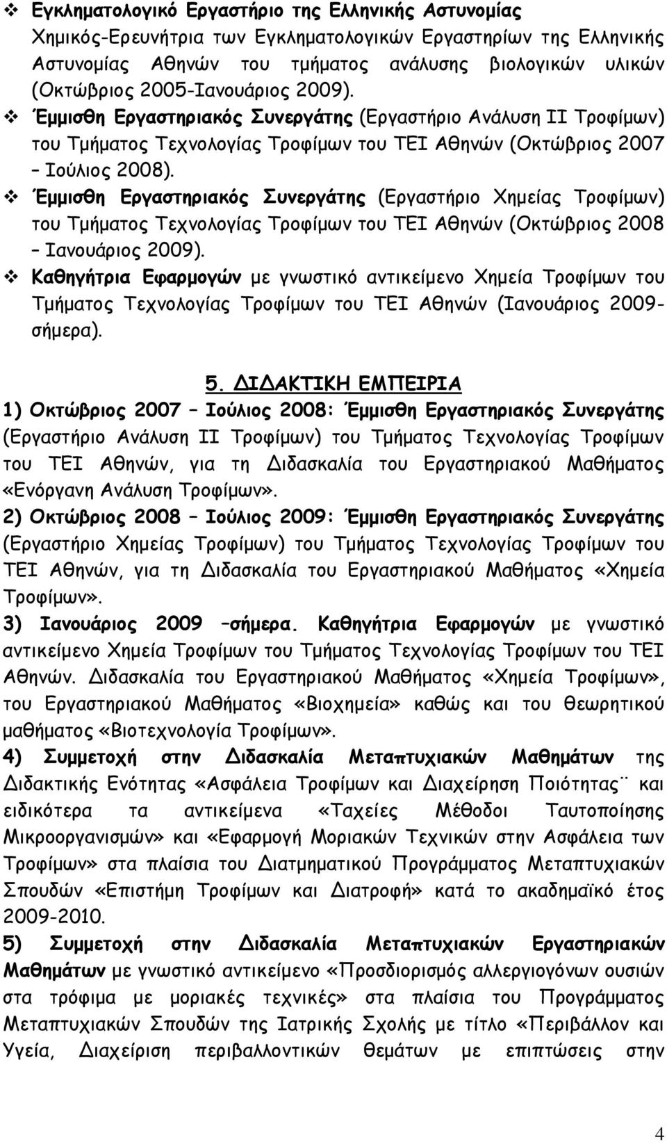 Έμμισθη Εργαστηριακός Συνεργάτης (Εργαστήριο Χημείας Τροφίμων) του Τμήματος Τεχνολογίας Τροφίμων του ΤΕΙ Αθηνών (Οκτώβριος 2008 Ιανουάριος 2009).