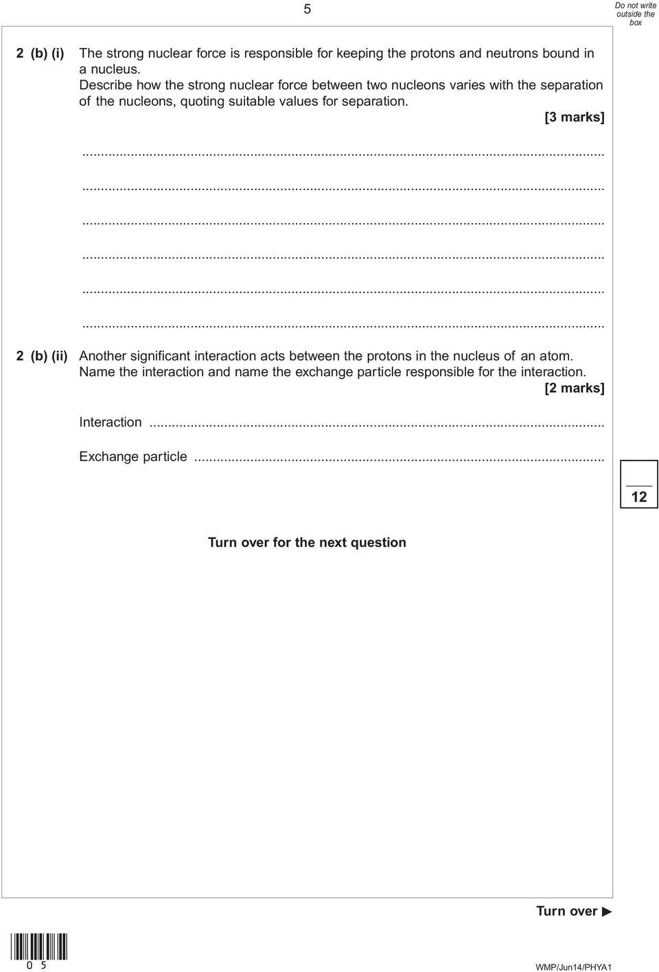 separation. [3 marks] 2 (b) (ii) Another significant interaction acts between the protons in the nucleus of an atom.