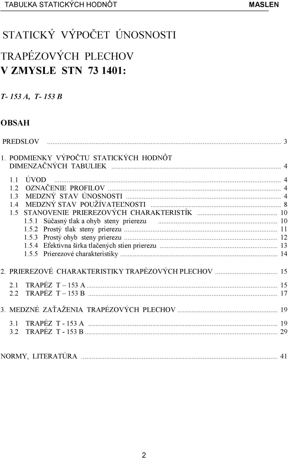 .. 10 1.5. Prostý tlak steny prierezu... 11 1.5. Prostý ohyb steny prierezu... 1 1.5.4 Efektívna šírka tlačených stien prierezu... 1 1.5.5 Prierezové charakteristiky... 14.