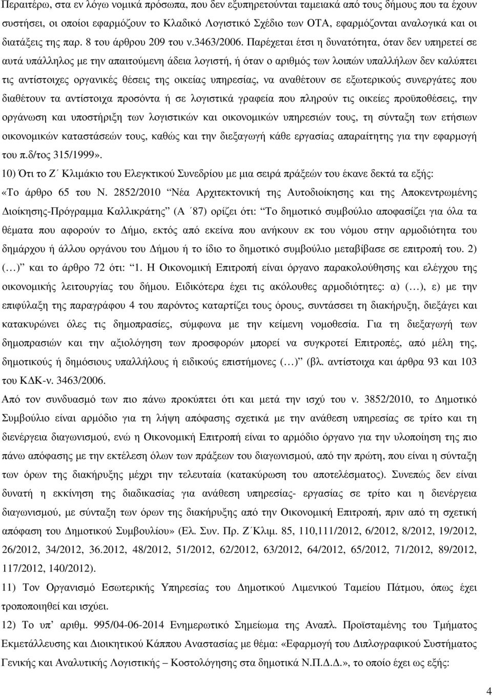 Παρέχεται έτσι η δυνατότητα, όταν δεν υπηρετεί σε αυτά υπάλληλος µε την απαιτούµενη άδεια λογιστή, ή όταν ο αριθµός των λοιπών υπαλλήλων δεν καλύπτει τις αντίστοιχες οργανικές θέσεις της οικείας