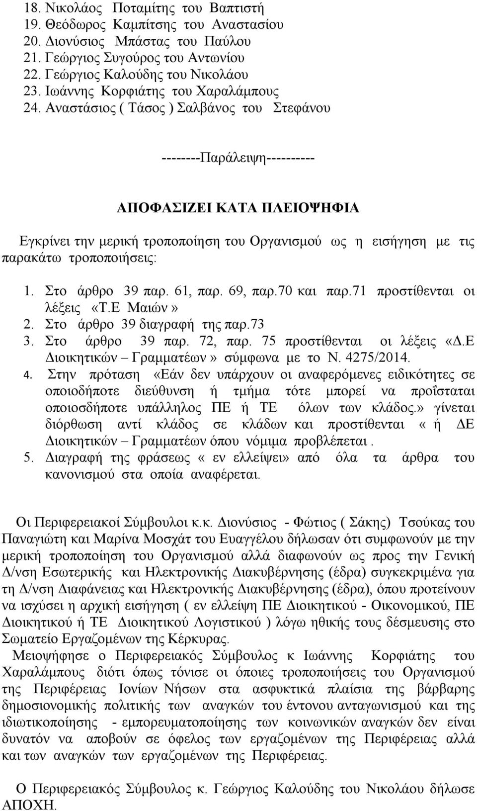 Αναστάσιος ( Τάσος ) Σαλβάνος του Στεφάνου --------Παράλειψη---------- ΑΠΟΦΑΣΙΖΕΙ ΚΑΤΑ ΠΛΕΙΟΨΗΦΙΑ Εγκρίνει την μερική τροποποίηση του Οργανισμού ως η εισήγηση με τις παρακάτω τροποποιήσεις: 1.