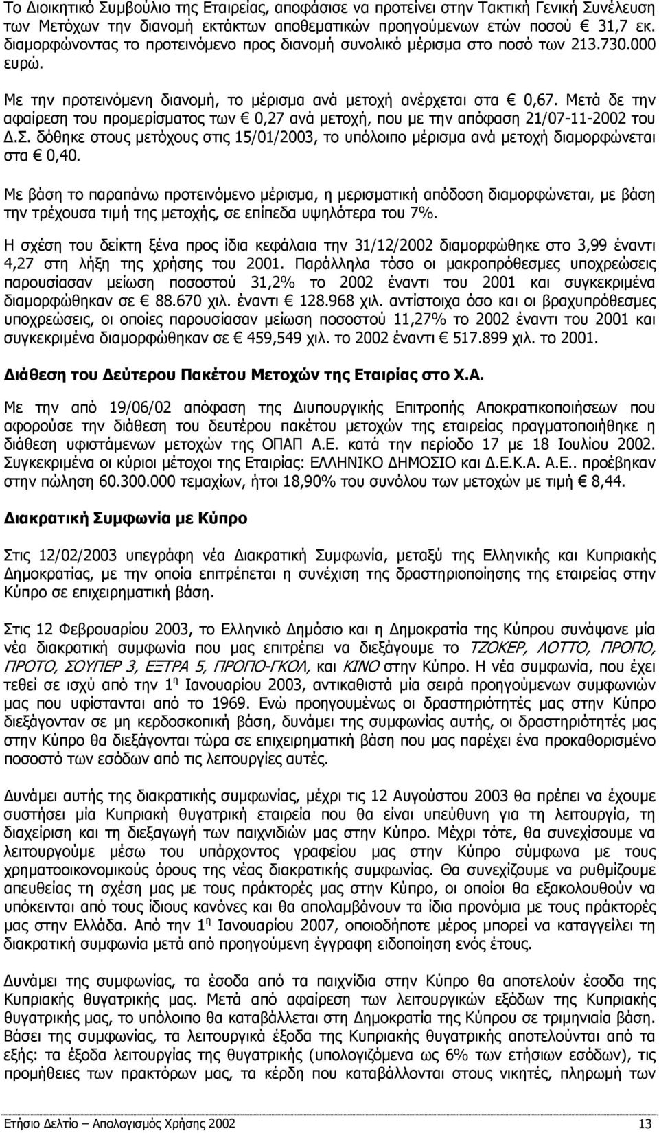 Μετά δε την αφαίρεση του προμερίσματος των 0,27 ανά μετοχή, που με την απόφαση 21/07-11-2002 του Δ.Σ. δόθηκε στους μετόχους στις 15/01/2003, το υπόλοιπο μέρισμα ανά μετοχή διαμορφώνεται στα 0,40.