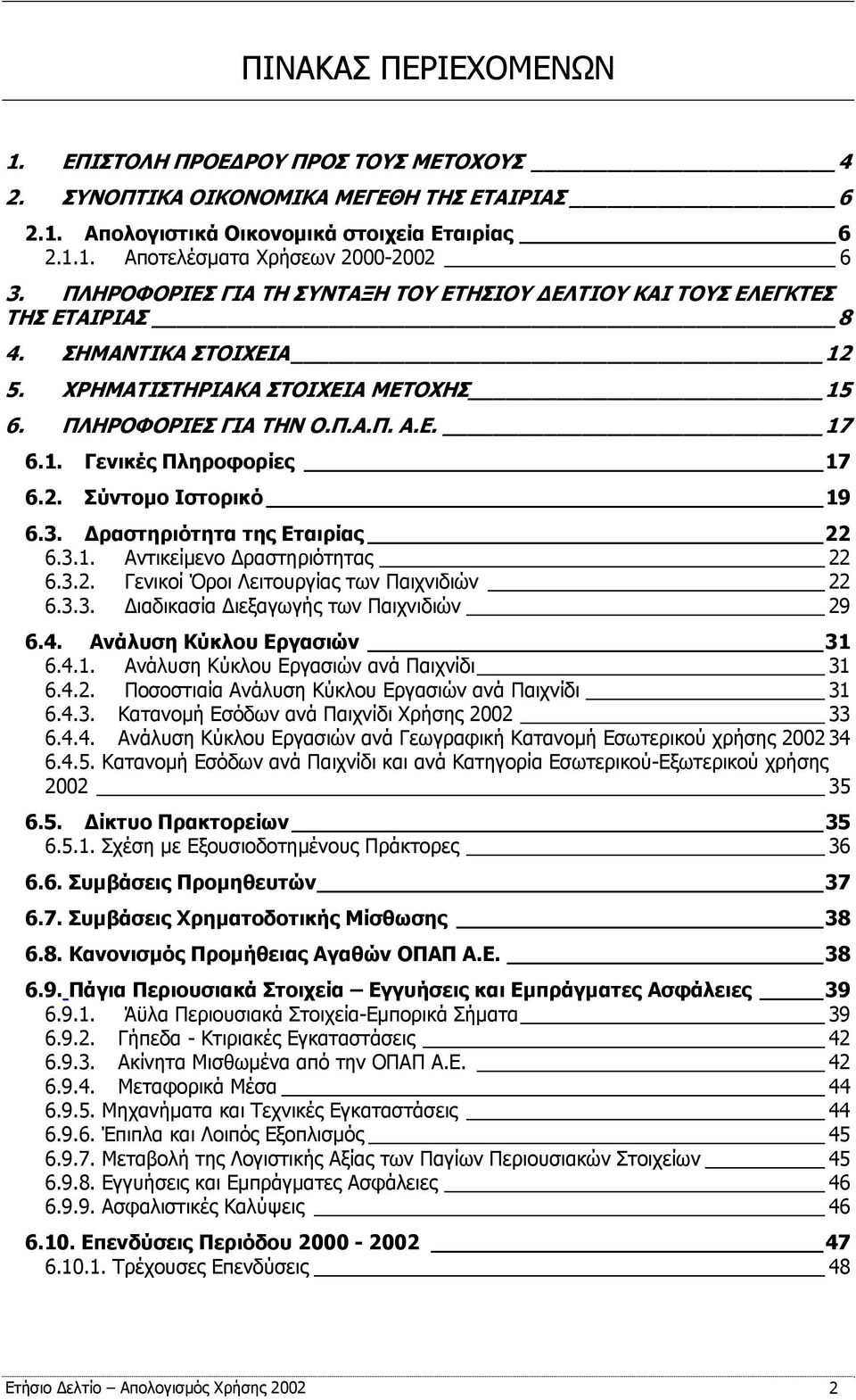 2. Σύντομο Ιστορικό 19 6.3. Δραστηριότητα της Εταιρίας 22 6.3.1. Αντικείμενο Δραστηριότητας 22 6.3.2. Γενικοί Όροι Λειτουργίας των Παιχνιδιών 22 6.3.3. Διαδικασία Διεξαγωγής των Παιχνιδιών 29 6.4.