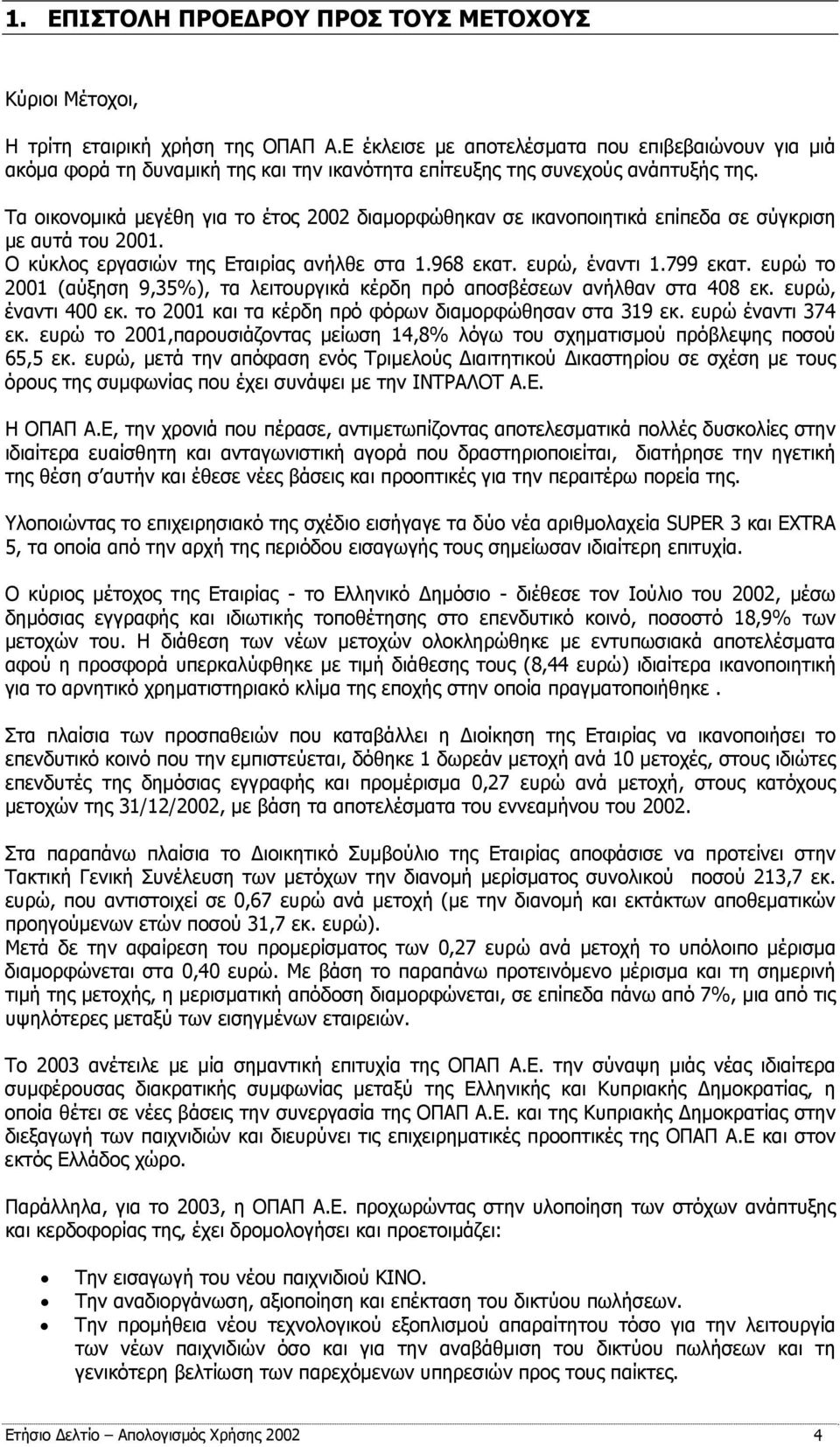 Τα οικονομικά μεγέθη για το έτος 2002 διαμορφώθηκαν σε ικανοποιητικά επίπεδα σε σύγκριση με αυτά του 2001. Ο κύκλος εργασιών της Εταιρίας ανήλθε στα 1.968 εκατ. ευρώ, έναντι 1.799 εκατ.