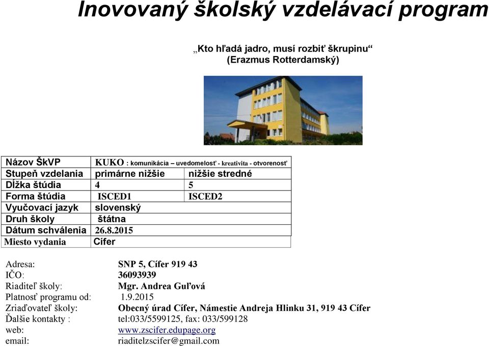 2015 Miesto vydania Cífer KUKO : komunikácia uvedomelosť - kreativita - otvorenosť Adresa: SNP 5, Cífer 919 43 IČO: 36093939 Riaditeľ školy: Mgr.