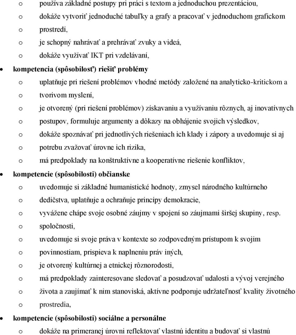 myslení, o je otvorený (pri riešení problémov) získavaniu a využívaniu rôznych, aj inovatívnych o postupov, formuluje argumenty a dôkazy na obhájenie svojich výsledkov, o dokáže spoznávať pri