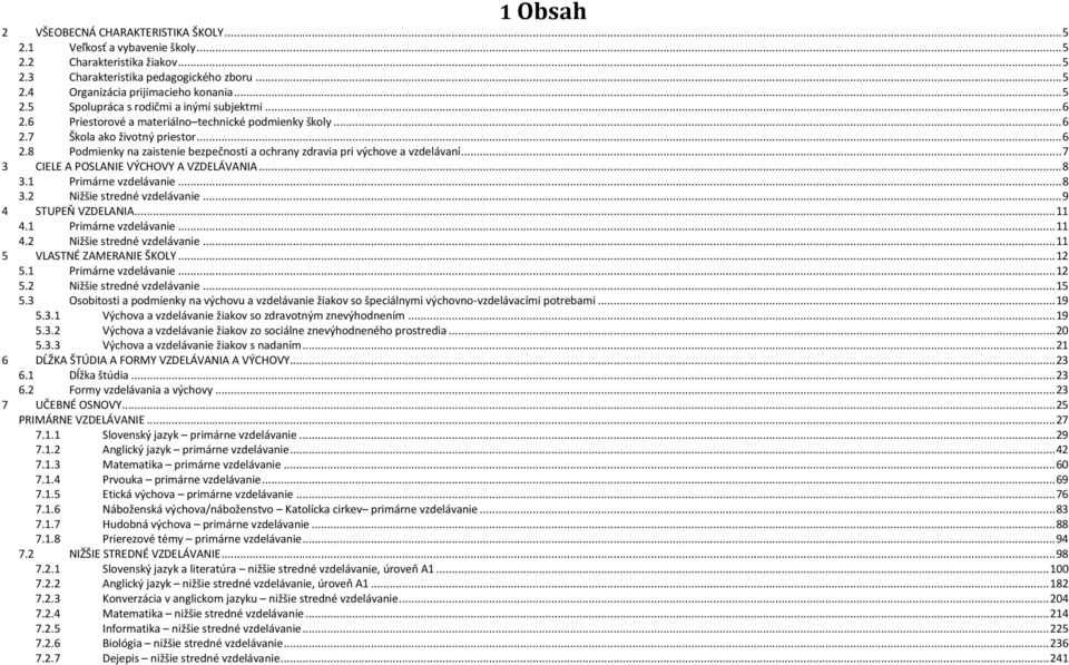 .. 7 3 CIELE A POSLANIE VÝCHOVY A VZDELÁVANIA... 8 3.1 Primárne vzdelávanie... 8 3.2 Nižšie stredné vzdelávanie... 9 4 STUPEŇ VZDELANIA... 11 4.1 Primárne vzdelávanie... 11 4.2 Nižšie stredné vzdelávanie... 11 5 VLASTNÉ ZAMERANIE ŠKOLY.