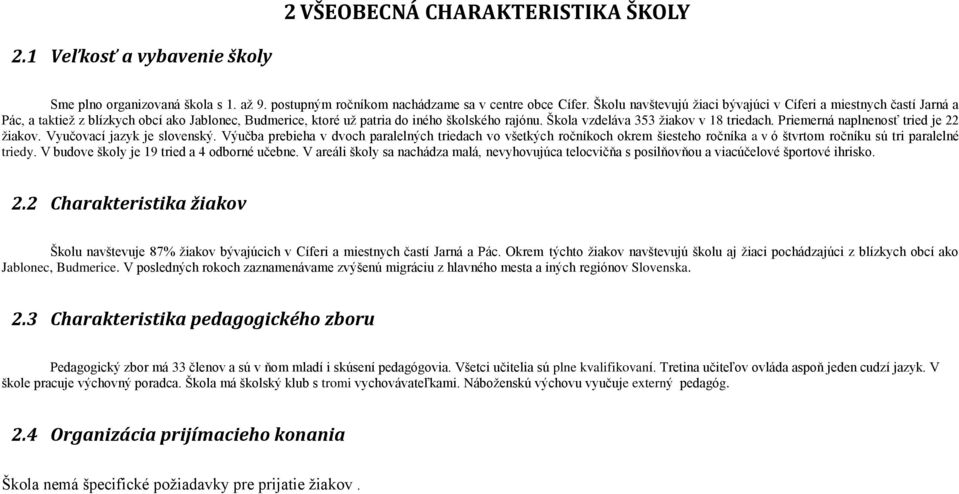 Škola vzdeláva 353 žiakov v 18 triedach. Priemerná naplnenosť tried je 22 žiakov. Vyučovací jazyk je slovenský.