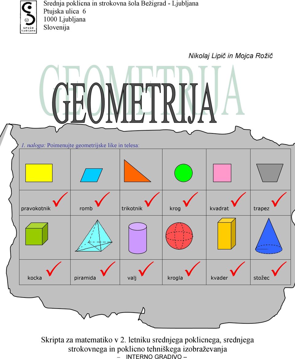 naloga: Poimenujte geometrijske like in telesa: pravokotnik romb trikotnik krog kvadrat trapez
