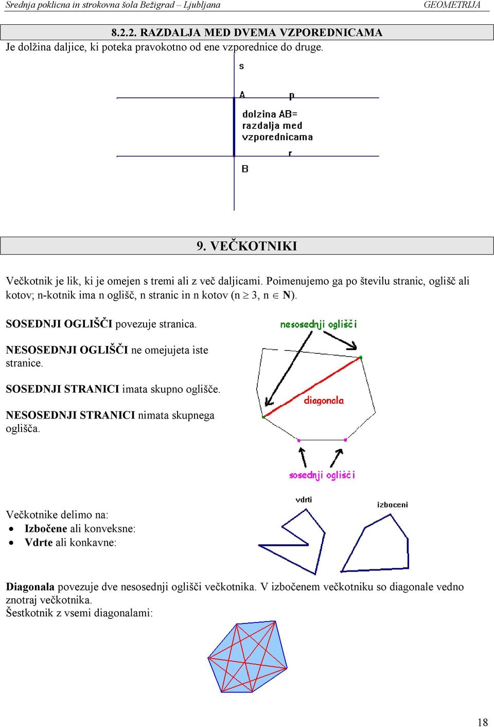 Poimenujemo ga po številu stranic, oglišč ali kotov; n-kotnik ima n oglišč, n stranic in n kotov (n 3, n N). SOSEDNJI OGLIŠČI povezuje stranica.