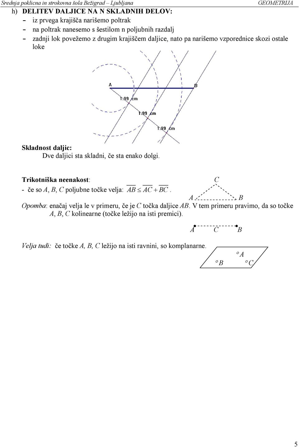 Trikotniška neenakost: C - če so A, B, C poljubne točke velja: AB AC BC. A B Opomba: enačaj velja le v primeru, če je C točka daljice AB.