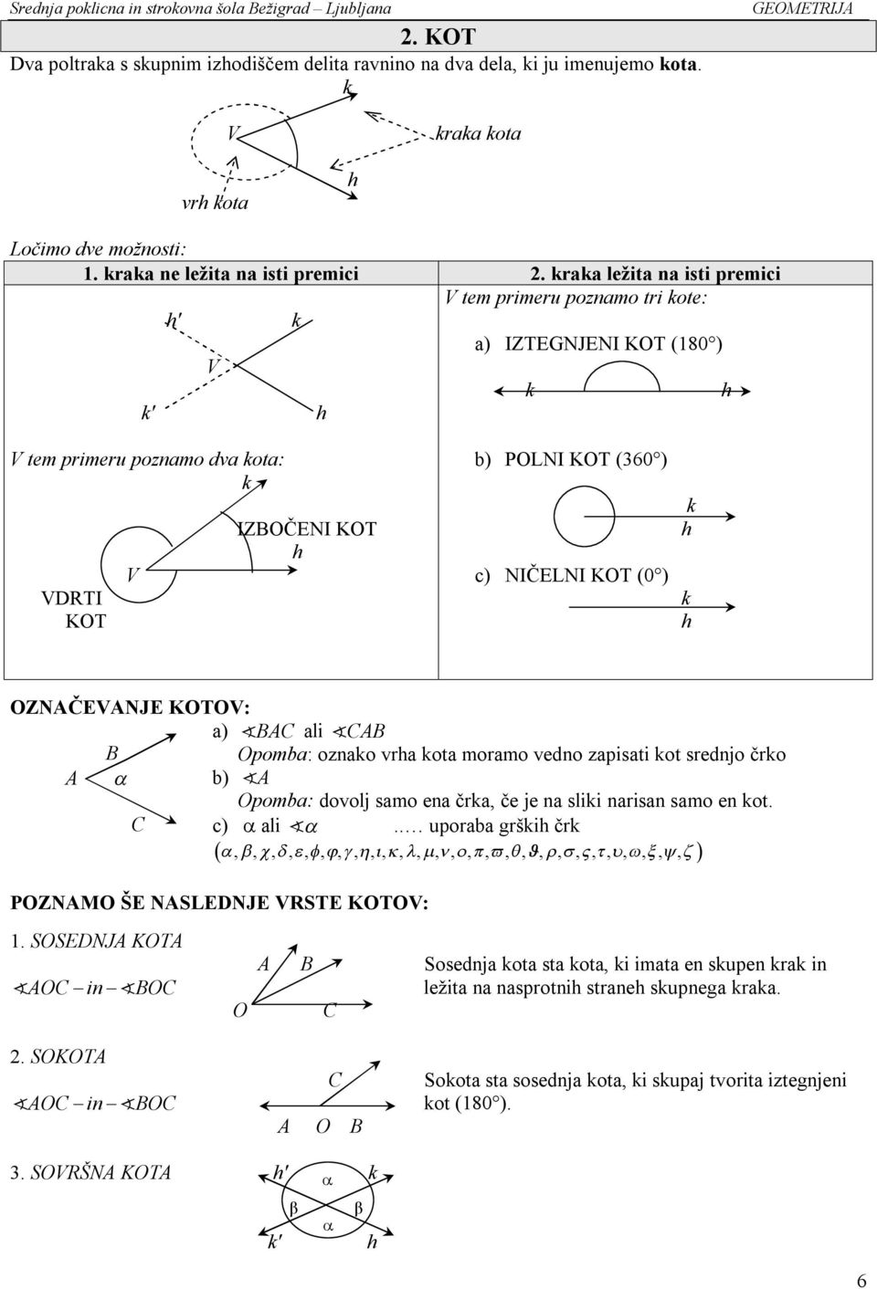 (0 ) k h k h OZNAČEVANJE KOTOV: a) BAC ali CAB B Opomba: oznako vrha kota moramo vedno zapisati kot srednjo črko A b) A Opomba: dovolj samo ena črka, če je na sliki narisan samo en kot. C c) ali.