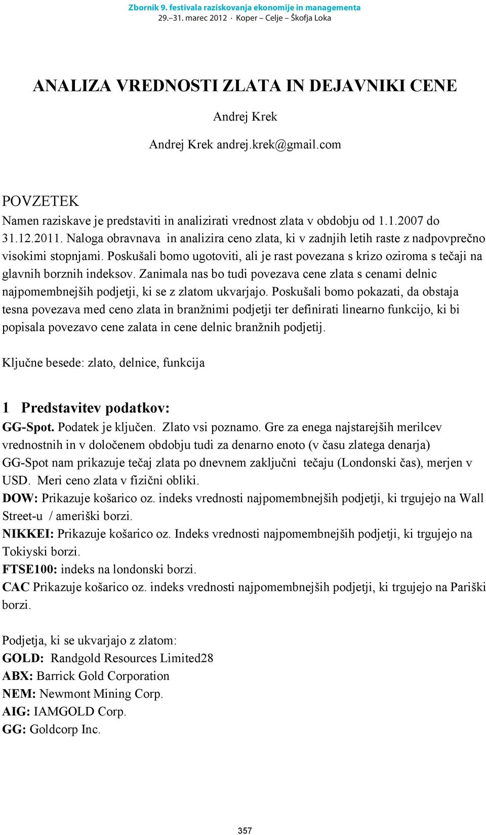 Poskušali bomo ugotoviti, ali je rast povezana s krizo oziroma s tečaji na glavnih borznih indeksov.