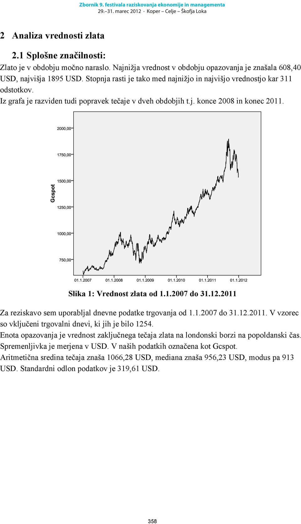 12.2011 Za reziskavo sem uporabljal dnevne podatke trgovanja od 1.1.2007 do 31.12.2011. V vzorec so vključeni trgovalni dnevi, ki jih je bilo 1254.