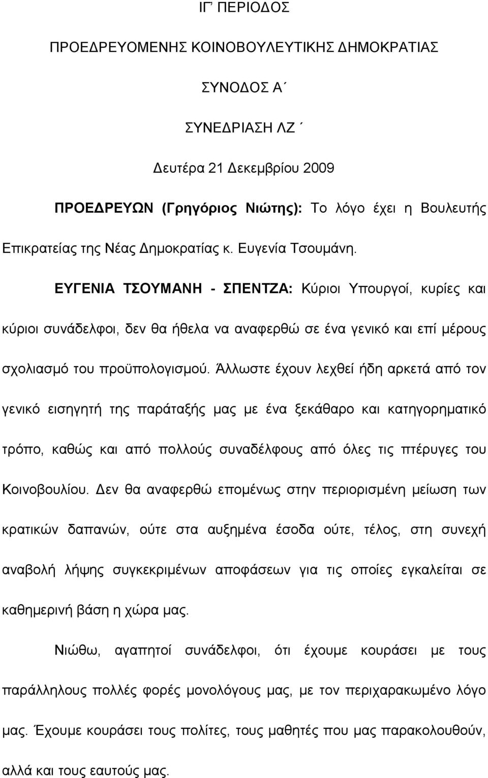 Άλλωστε έχουν λεχθεί ήδη αρκετά από τον γενικό εισηγητή της παράταξής µας µε ένα ξεκάθαρο και κατηγορηµατικό τρόπο, καθώς και από πολλούς συναδέλφους από όλες τις πτέρυγες του Κοινοβουλίου.