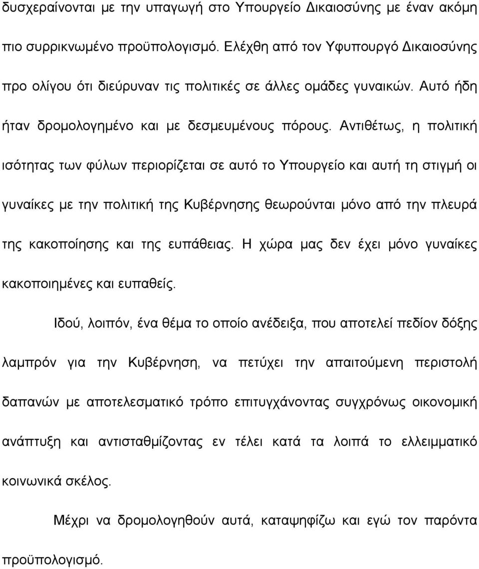 Αντιθέτως, η πολιτική ισότητας των φύλων περιορίζεται σε αυτό το Υπουργείο και αυτή τη στιγµή οι γυναίκες µε την πολιτική της Κυβέρνησης θεωρούνται µόνο από την πλευρά της κακοποίησης και της