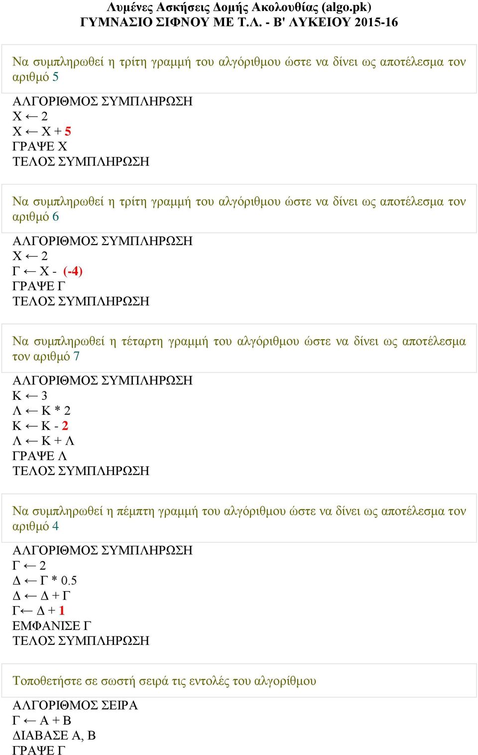 τέταρτη γραμμή του αλγόριθμου ώστε να δίνει ως αποτέλεσμα τον αριθμό 7 ΑΛΓΟΡΙΘΜΟΣ ΣΥΜΠΛΗΡΩΣΗ Κ 3 Λ Κ * 2 Κ Κ - 2 Λ Κ + Λ ΓΡΑΨΕ Λ ΤΕΛΟΣ ΣΥΜΠΛΗΡΩΣΗ Να συμπληρωθεί η πέμπτη γραμμή του αλγόριθμου ώστε να