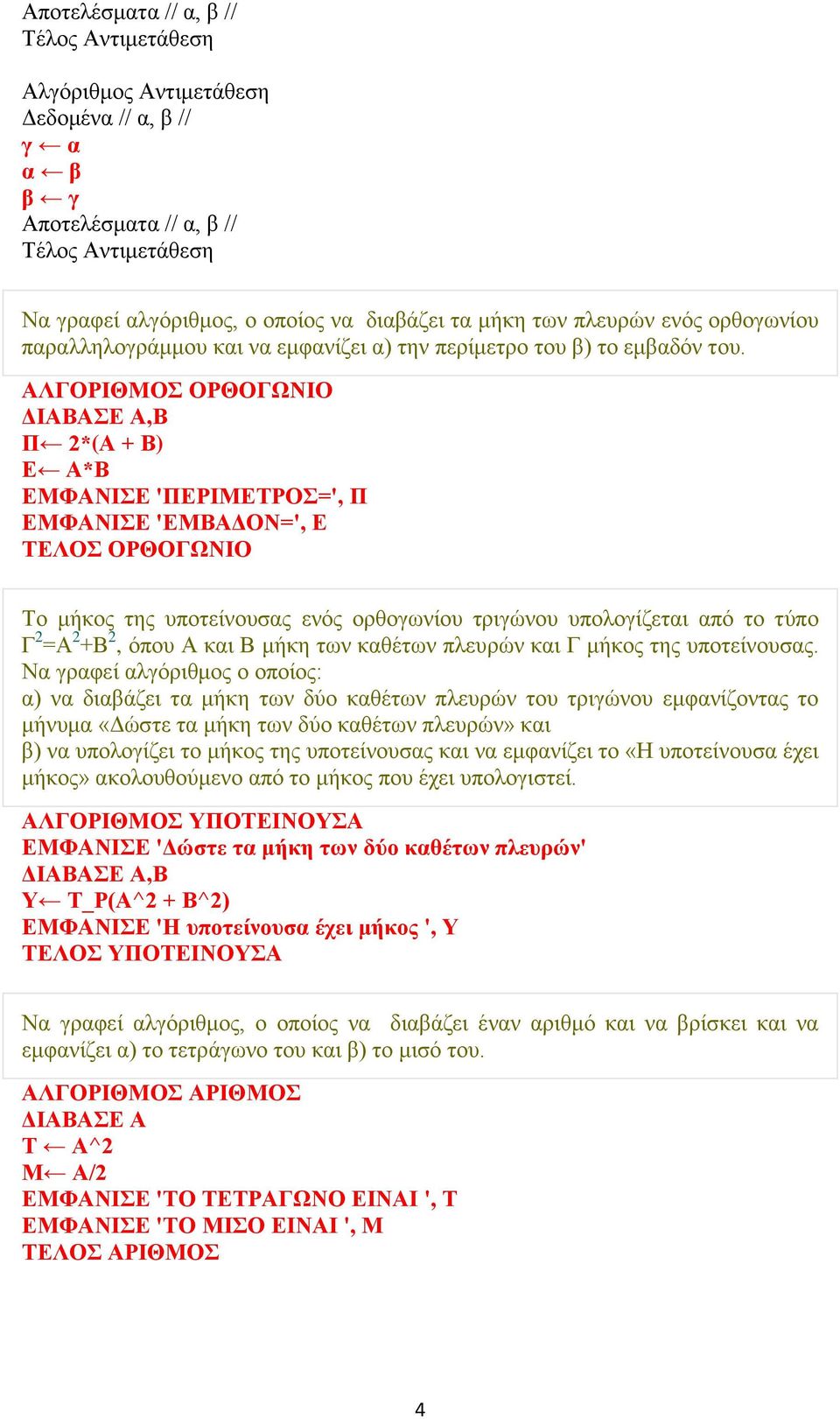 ΑΛΓΟΡΙΘΜΟΣ ΟΡΘΟΓΩΝΙΟ,Β Π 2*(Α + Β) Ε Α*Β ΕΜΦΑΝΙΣΕ 'ΠΕΡΙΜΕΤΡΟΣ=', Π ΕΜΦΑΝΙΣΕ 'ΕΜΒΑΔΟΝ=', Ε ΤΕΛΟΣ ΟΡΘΟΓΩΝΙΟ Το μήκος της υποτείνουσας ενός ορθογωνίου τριγώνου υπολογίζεται από το τύπο Γ 2 =Α 2 +Β 2,