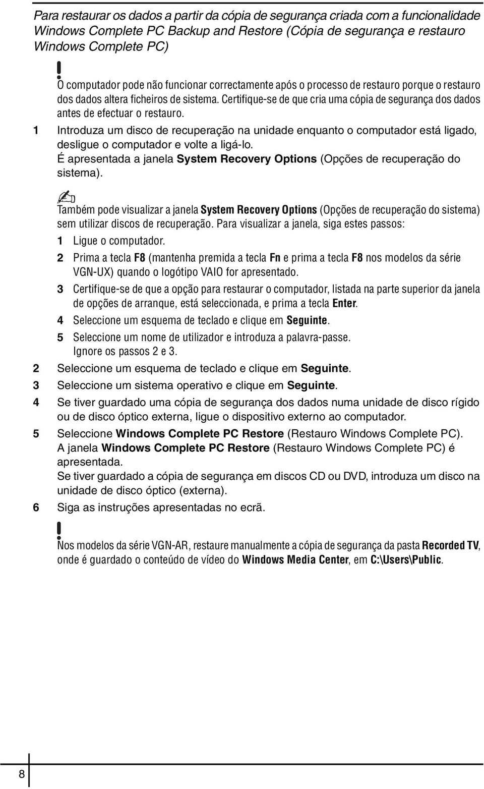 1 Introduza um disco de recuperação na unidade enquanto o computador está ligado, desligue o computador e volte a ligá-lo.