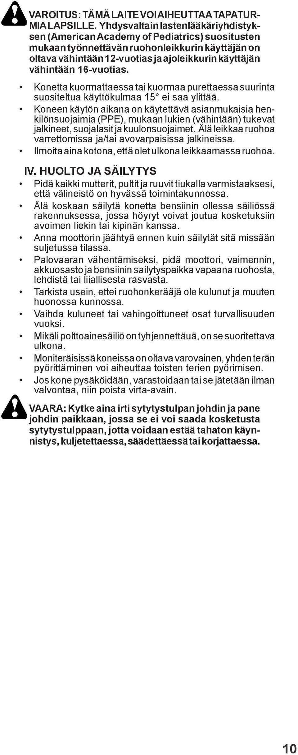 6-vuotias. Konetta kuormattaessa tai kuormaa purettaessa suurinta suositeltua käyttökulmaa 5 ei saa ylittää.