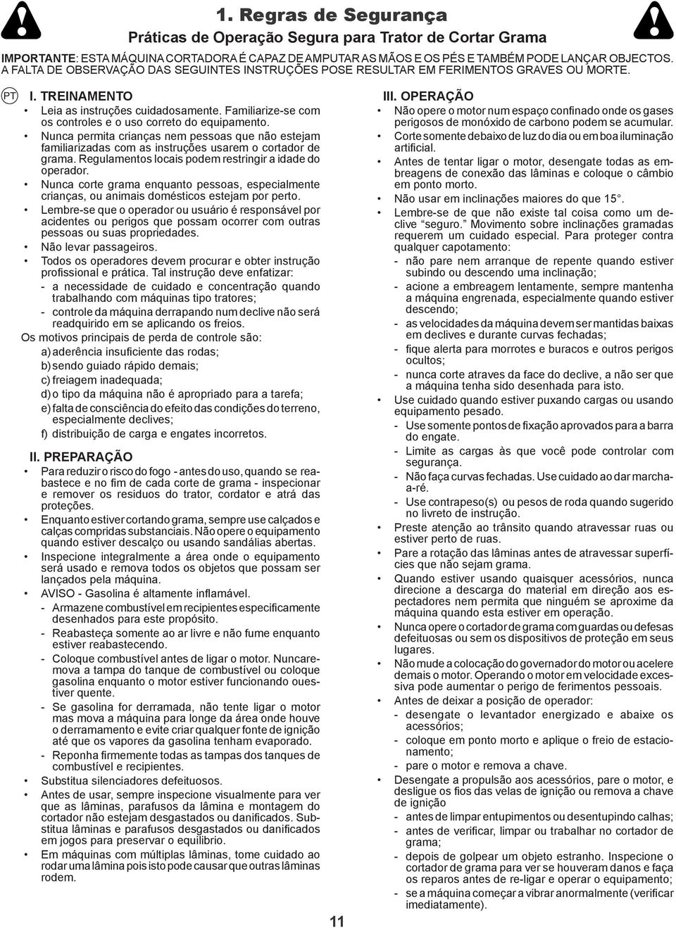 Familiarize-se com os controles e o uso correto do equipamento. Nunca permita crianças nem pessoas que não estejam familiarizadas com as instruções usarem o cortador de grama.