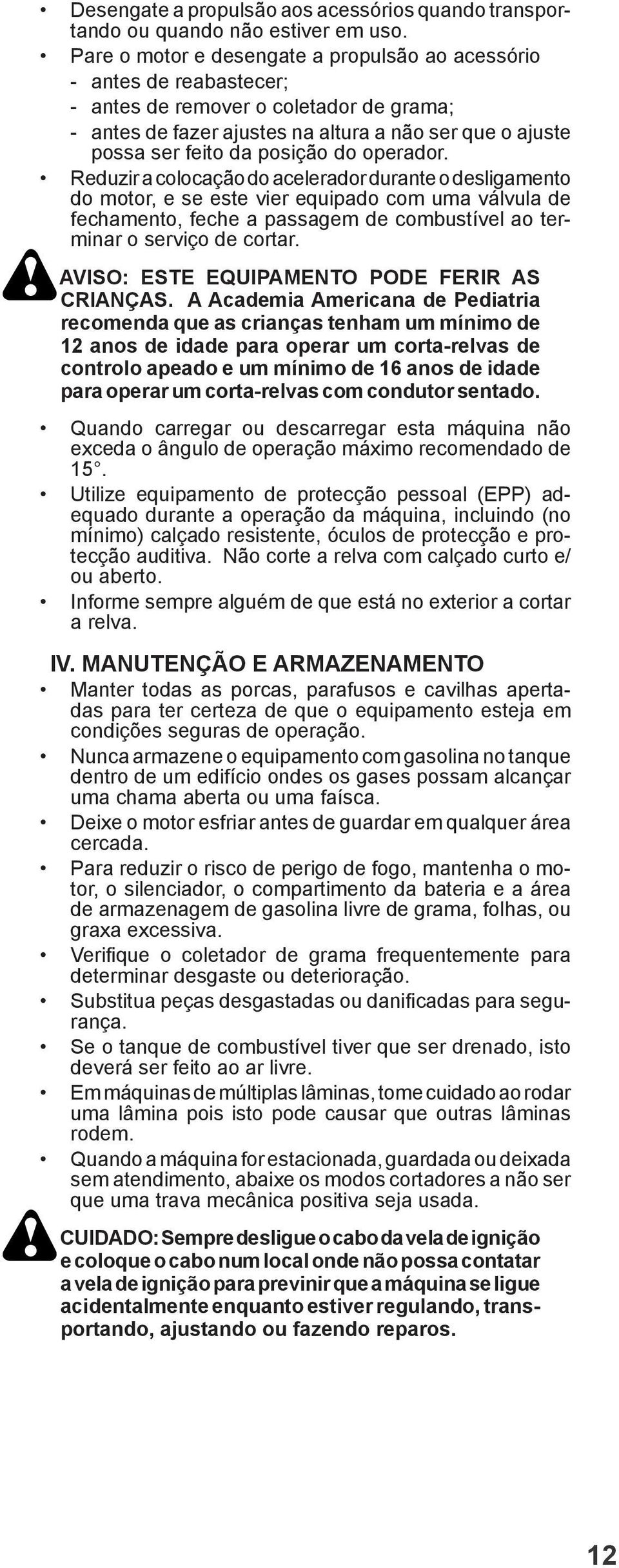 do operador. Reduzir a colocação do acelerador durante o desligamento do motor, e se este vier equipado com uma válvula de fechamento, feche a passagem de combustível ao terminar o serviço de cortar.