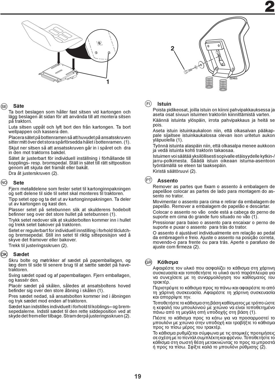 Skjut ner sitsen så att ansatsskruven går in i spåret och dra in den mot traktorns bakdel. Sätet är justerbart för individuell inställning i förhållande till kopplings- resp. bromspedal.