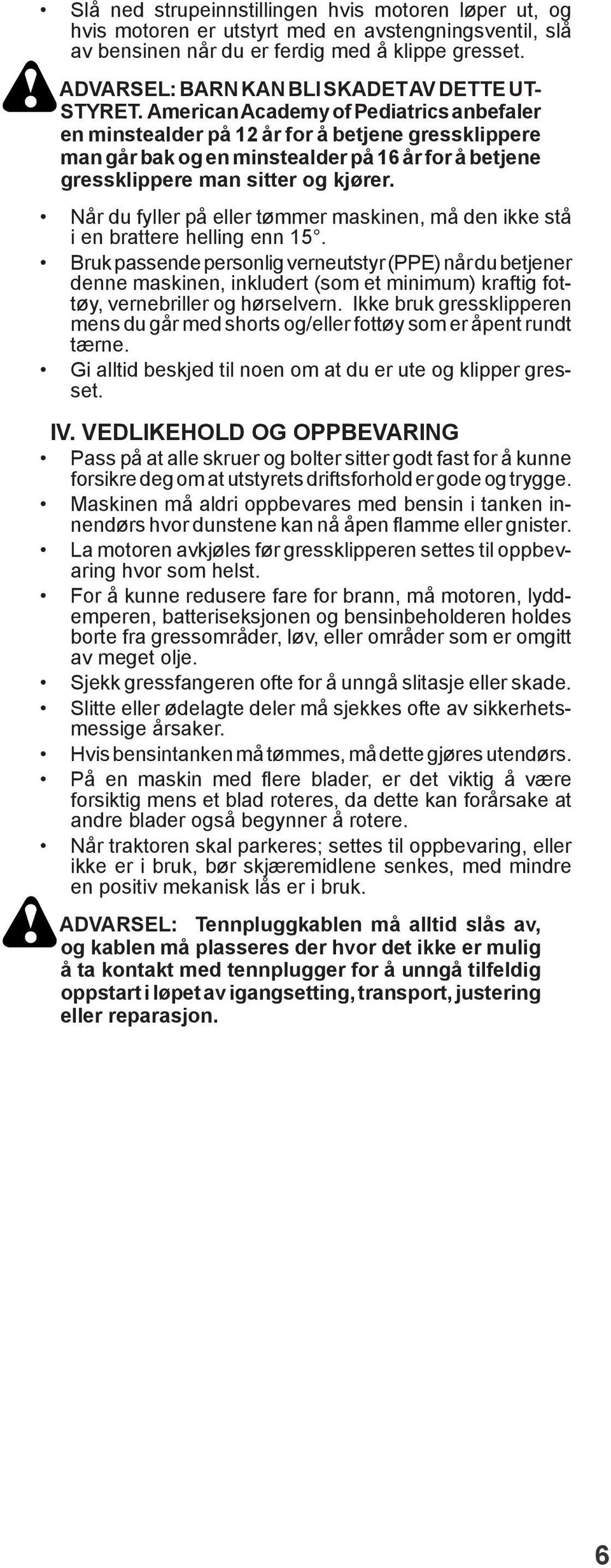 American Academy of Pediatrics anbefaler en minstealder på år for å betjene gressklippere man går bak og en minstealder på 6 år for å betjene gressklippere man sitter og kjører.