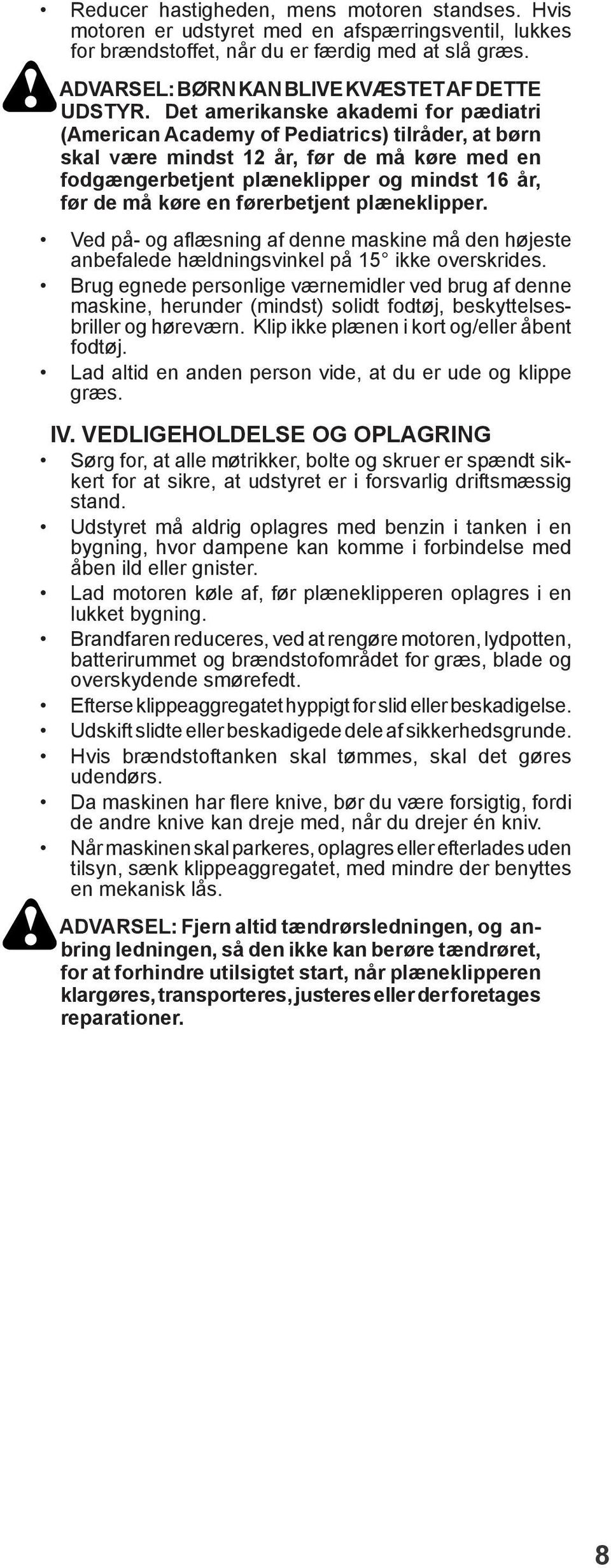 Det amerikanske akademi for pædiatri (American Academy of Pediatrics) tilråder, at børn skal være mindst år, før de må køre med en fodgængerbetjent plæneklipper og mindst 6 år, før de må køre en