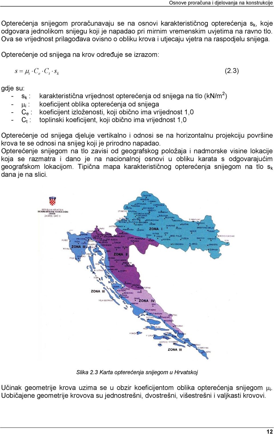 3) i e t k gdje su: - s k : karakteristična vrijednost opterećenja od snijega na tlo (kn/m 2 ) - μ i : koeficijent oblika opterećenja od snijega - C e : koeficijent izloženosti, koji obično ima