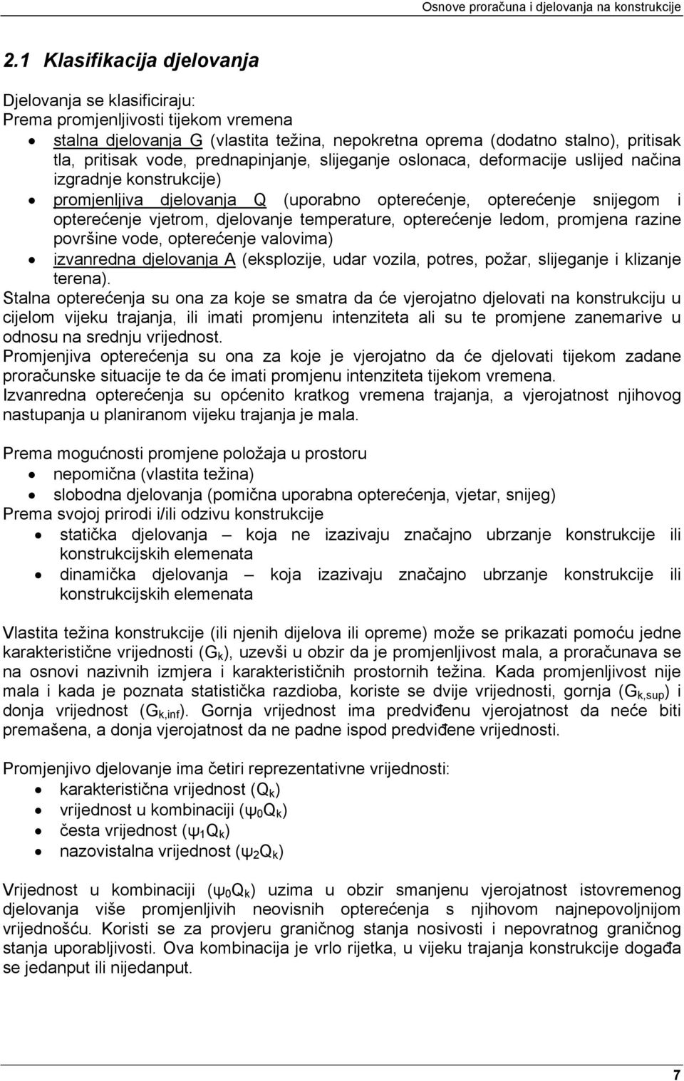 temperature, opterećenje ledom, promjena razine površine vode, opterećenje valovima) izvanredna djelovanja A (eksplozije, udar vozila, potres, požar, slijeganje i klizanje terena).