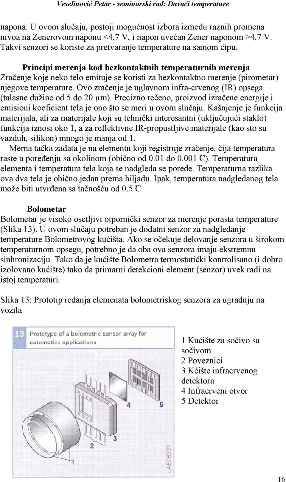 Principi merenja kod bezkontaktnih temperaturnih merenja Zračenje koje neko telo emituje se koristi za bezkontaktno merenje (pirometar) njegove temperature.