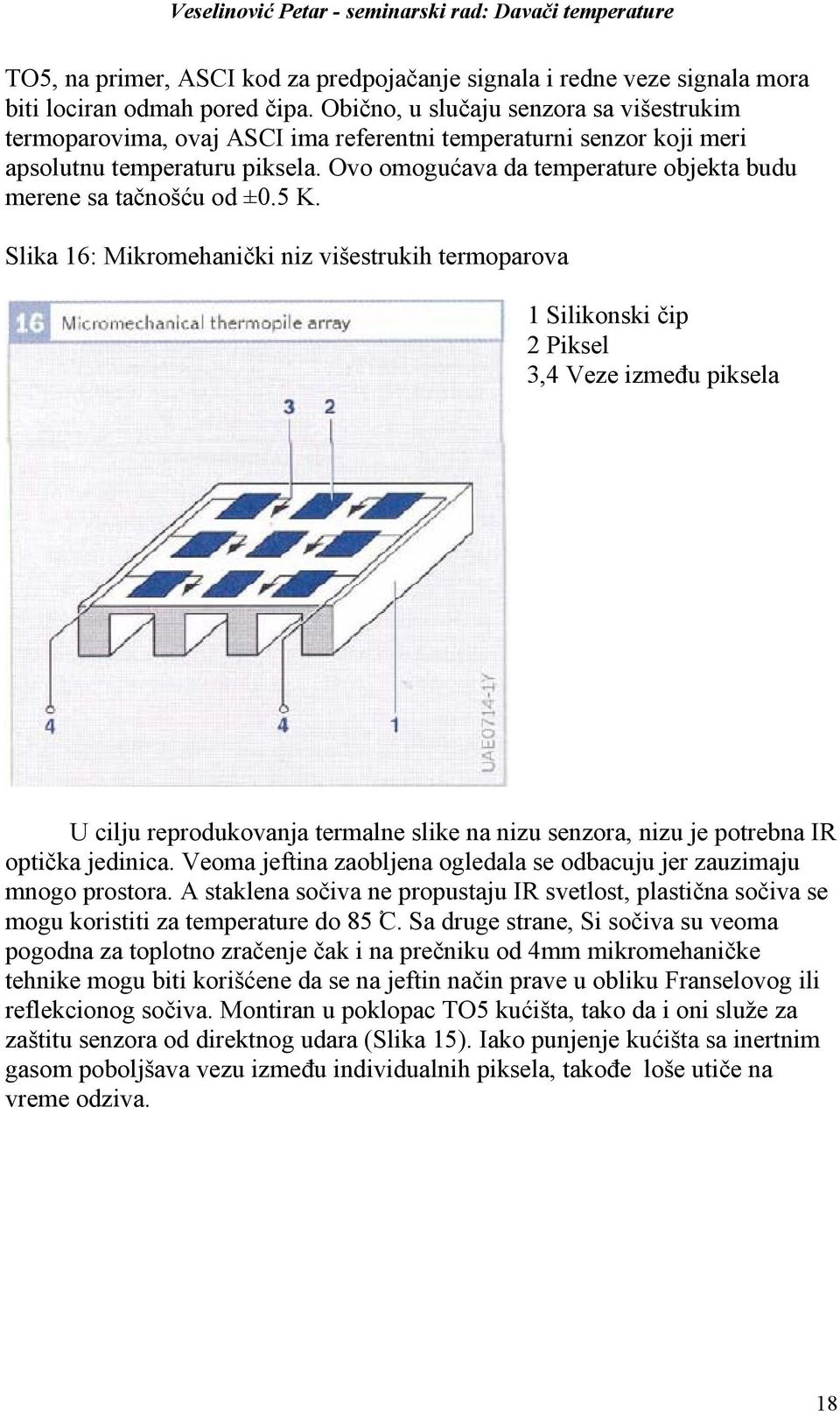 Ovo omogućava da temperature objekta budu merene sa tačnošću od ±0.5 K.