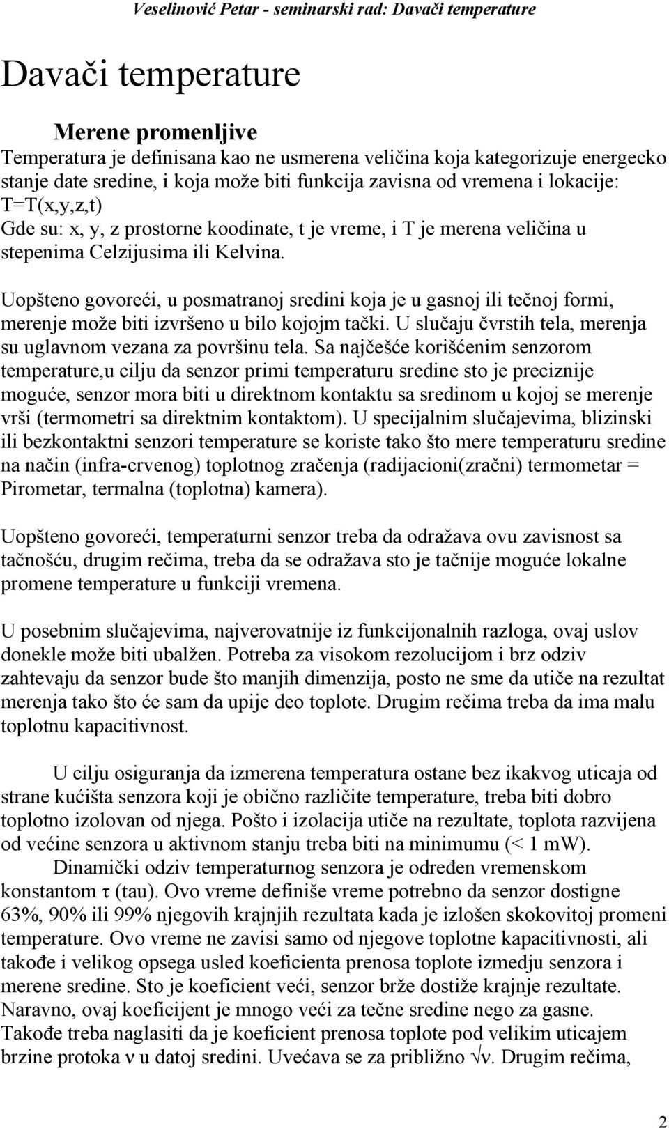 Uopšteno govoreći, u posmatranoj sredini koja je u gasnoj ili tečnoj formi, merenje može biti izvršeno u bilo kojojm tački. U slučaju čvrstih tela, merenja su uglavnom vezana za površinu tela.