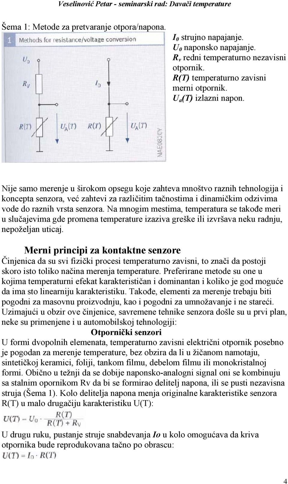 Na mnogim mestima, temperatura se takođe meri u slučajevima gde promena temperature izaziva greške ili izvršava neku radnju, nepoželjan uticaj.