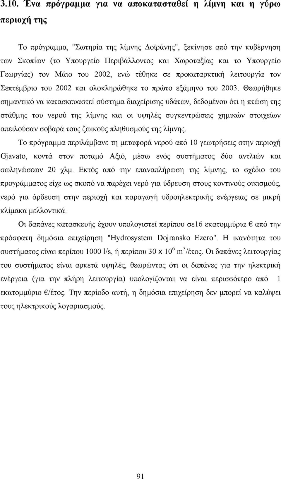 Θεωρήθηκε σηµαντικό να κατασκευαστεί σύστηµα διαχείρισης υδάτων, δεδοµένου ότι η πτώση της στάθµης του νερού της λίµνης και οι υψηλές συγκεντρώσεις χηµικών στοιχείων απειλούσαν σοβαρά τους ζωικούς