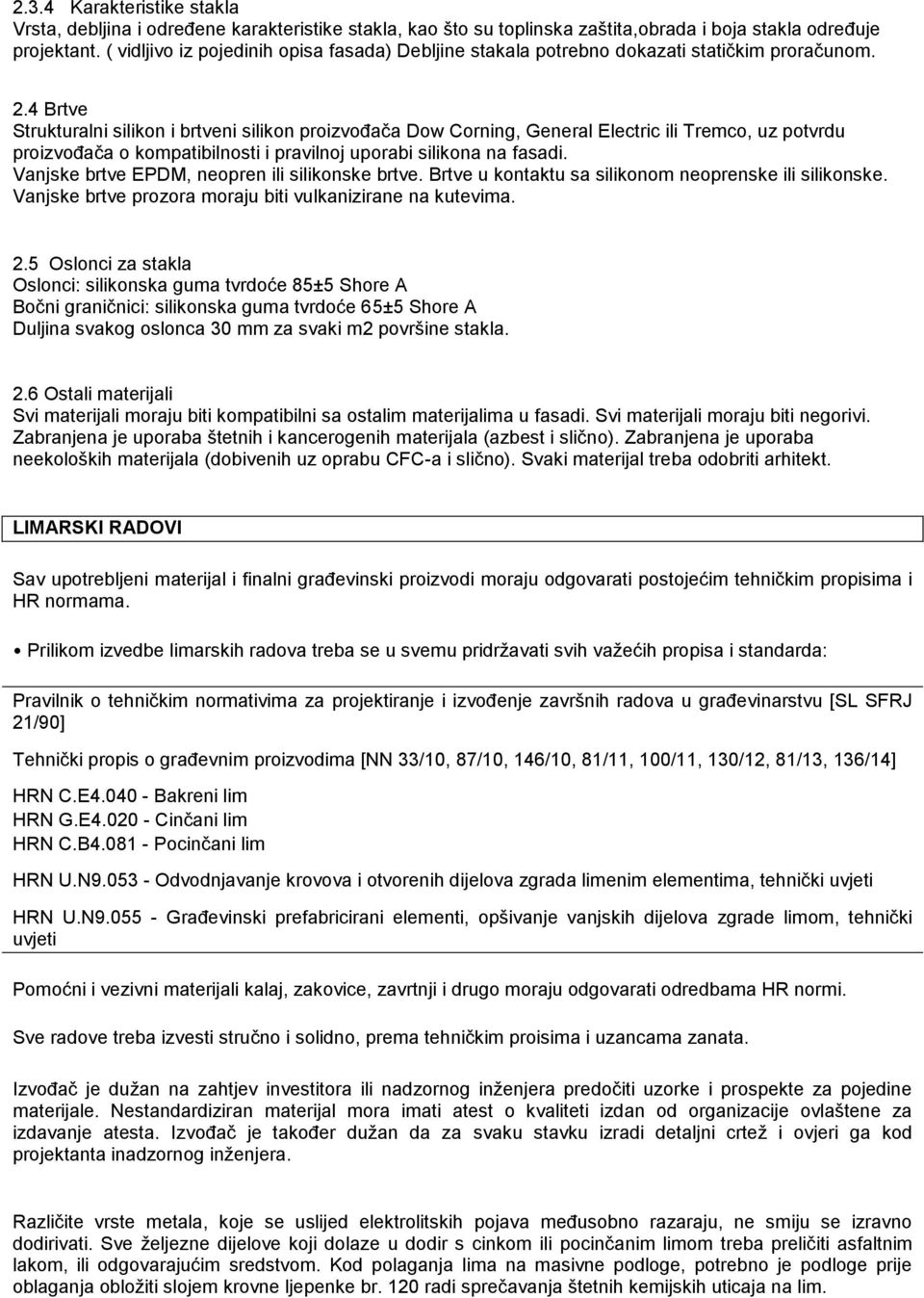 4 Brtve Strukturalni silikon i brtveni silikon proizvođača Dow Corning, General Electric ili Tremco, uz potvrdu proizvođača o kompatibilnosti i pravilnoj uporabi silikona na fasadi.