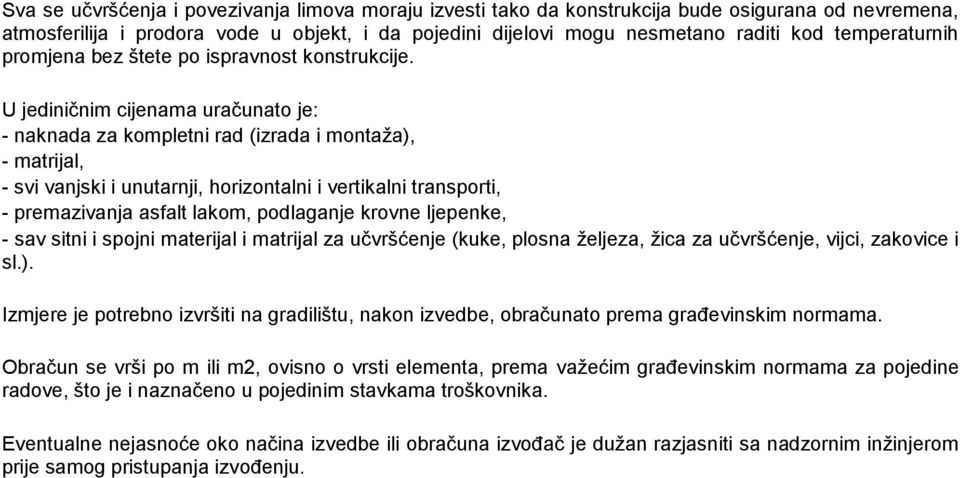 U jediničnim cijenama uračunato je: - naknada za kompletni rad (izrada i montaža), - matrijal, - svi vanjski i unutarnji, horizontalni i vertikalni transporti, - premazivanja asfalt lakom, podlaganje