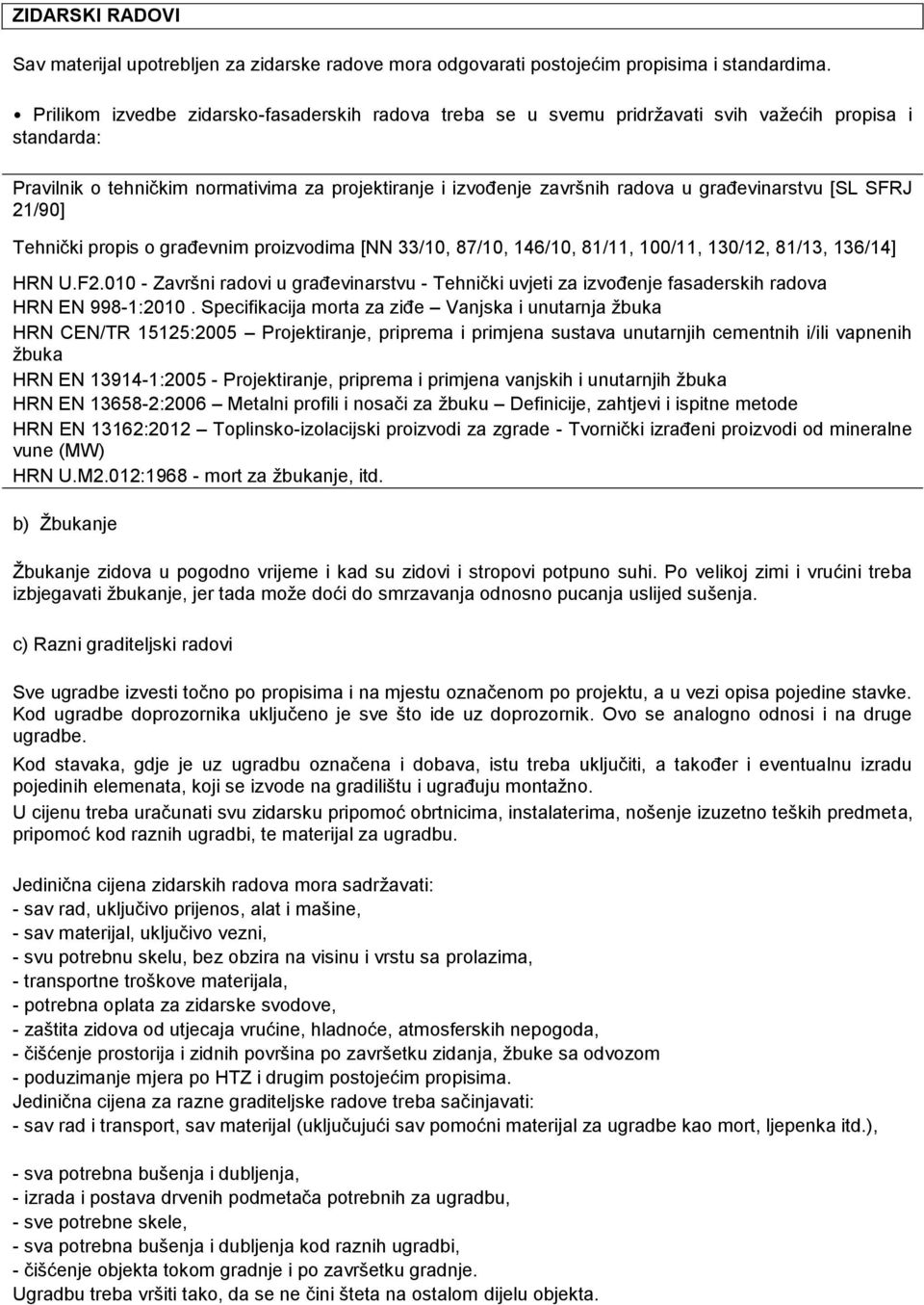 građevinarstvu [SL SFRJ 21/90] Tehnički propis o građevnim proizvodima [NN 33/10, 87/10, 146/10, 81/11, 100/11, 130/12, 81/13, 136/14] HRN U.F2.