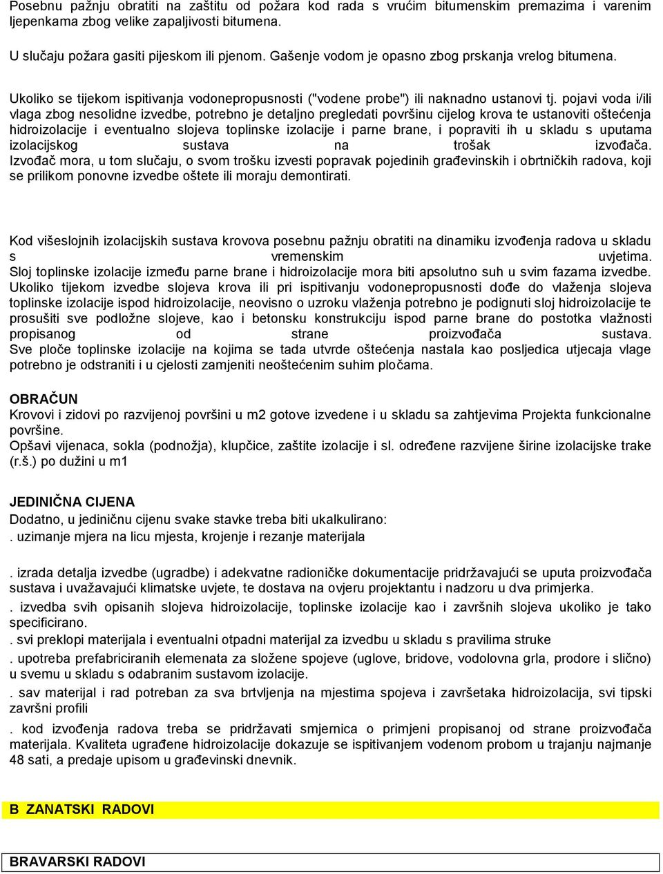 pojavi voda i/ili vlaga zbog nesolidne izvedbe, potrebno je detaljno pregledati površinu cijelog krova te ustanoviti oštećenja hidroizolacije i eventualno slojeva toplinske izolacije i parne brane, i