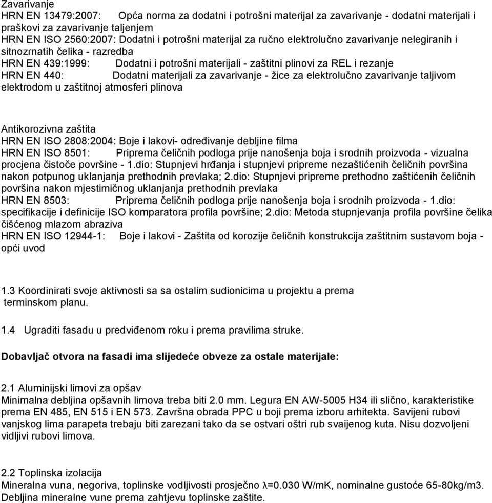 zavarivanje - žice za elektrolučno zavarivanje taljivom elektrodom u zaštitnoj atmosferi plinova Antikorozivna zaštita HRN EN ISO 2808:2004: Boje i lakovi- određivanje debljine filma HRN EN ISO 8501: