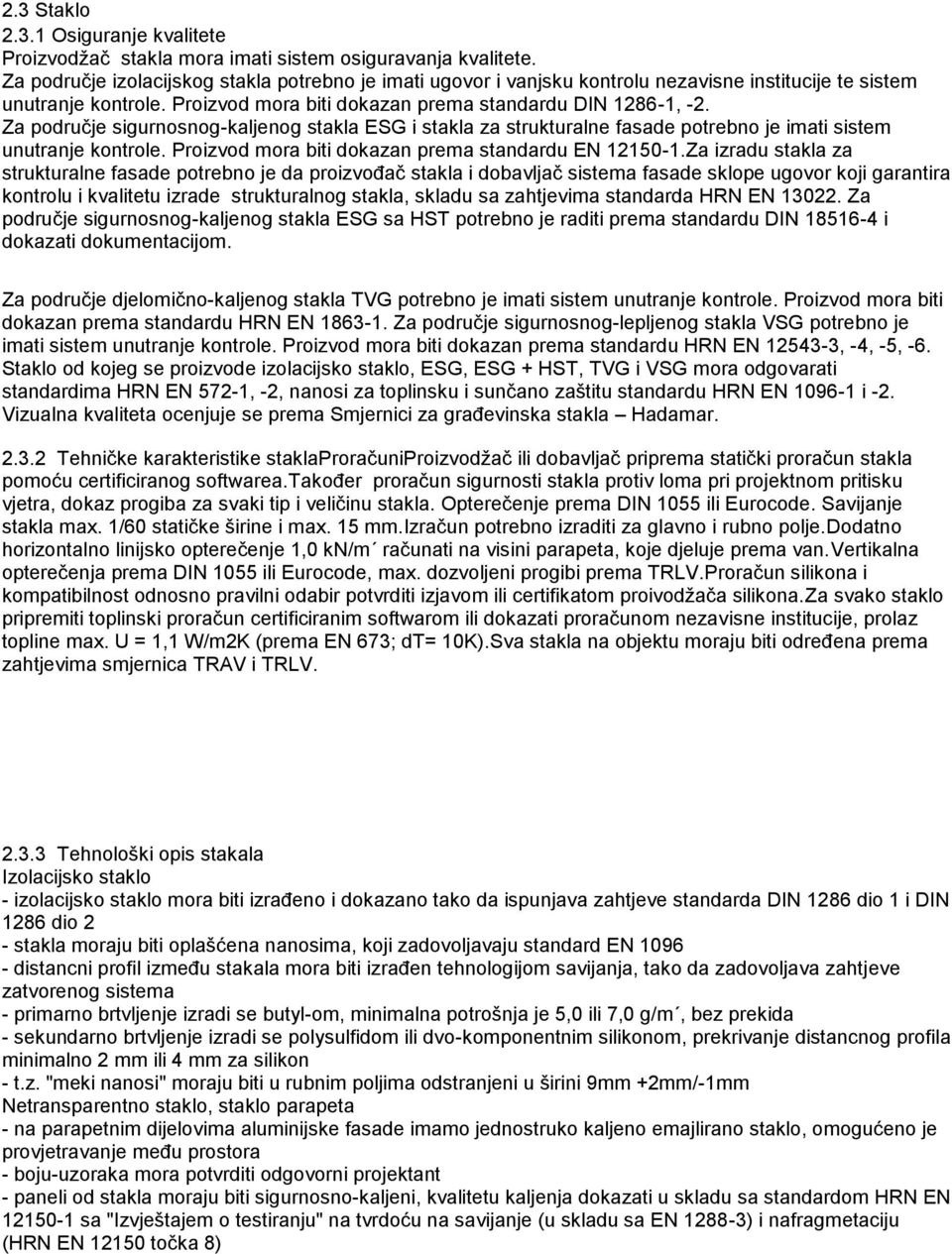 Za područje sigurnosnog-kaljenog stakla ESG i stakla za strukturalne fasade potrebno je imati sistem unutranje kontrole. Proizvod mora biti dokazan prema standardu EN 12150-1.