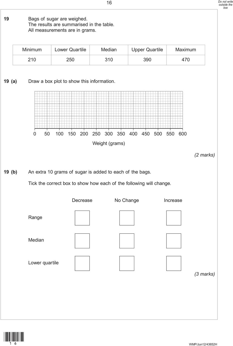 0 50 100 150 200 250 300 350 400 450 500 550 600 Weight (grams) (2 marks) 19 (b) An extra 10 grams of sugar is added to