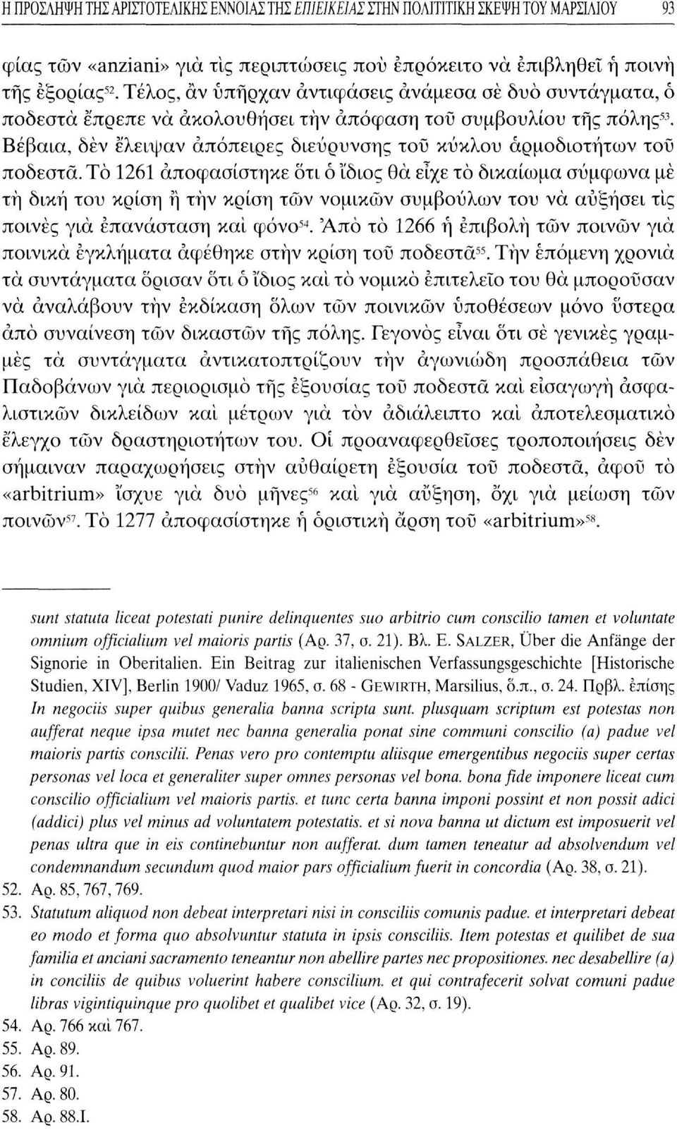 Βέβαια, δεν έλειψαν απόπειρες διεύρυνσης του κύκλου αρμοδιοτήτων του ποδεστα.