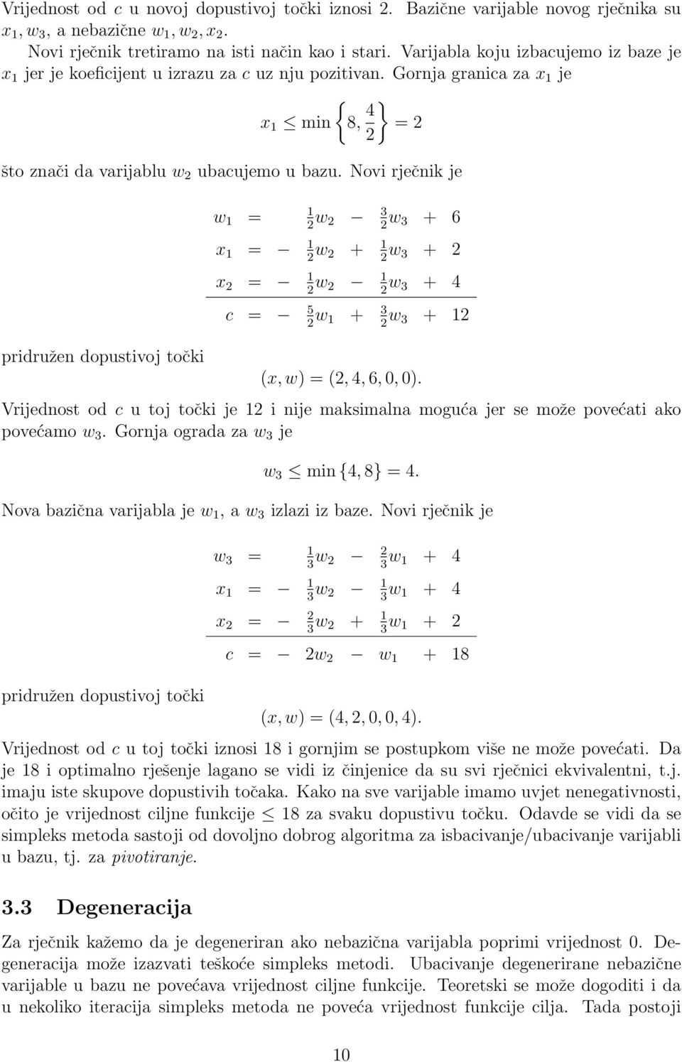 Novi rječnik je pridružen dopustivoj točki w 1 = 1 2 w 2 3 2 w 3 + 6 x 1 = 1 2 w 2 + 1 2 w 3 + 2 x 2 = 1 2 w 2 1 2 w 3 + 4 c = 5 2 w 1 + 3 2 w 3 + 12 (x, w) = (2, 4, 6, 0, 0).