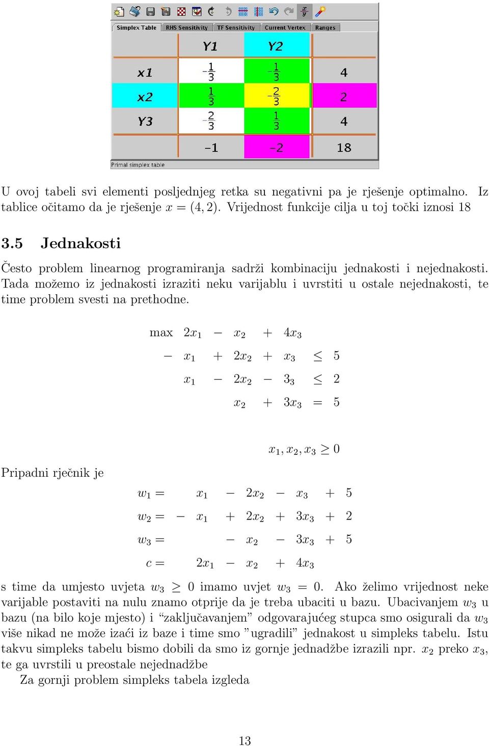 Tada možemo iz jednakosti izraziti neku varijablu i uvrstiti u ostale nejednakosti, te time problem svesti na prethodne.