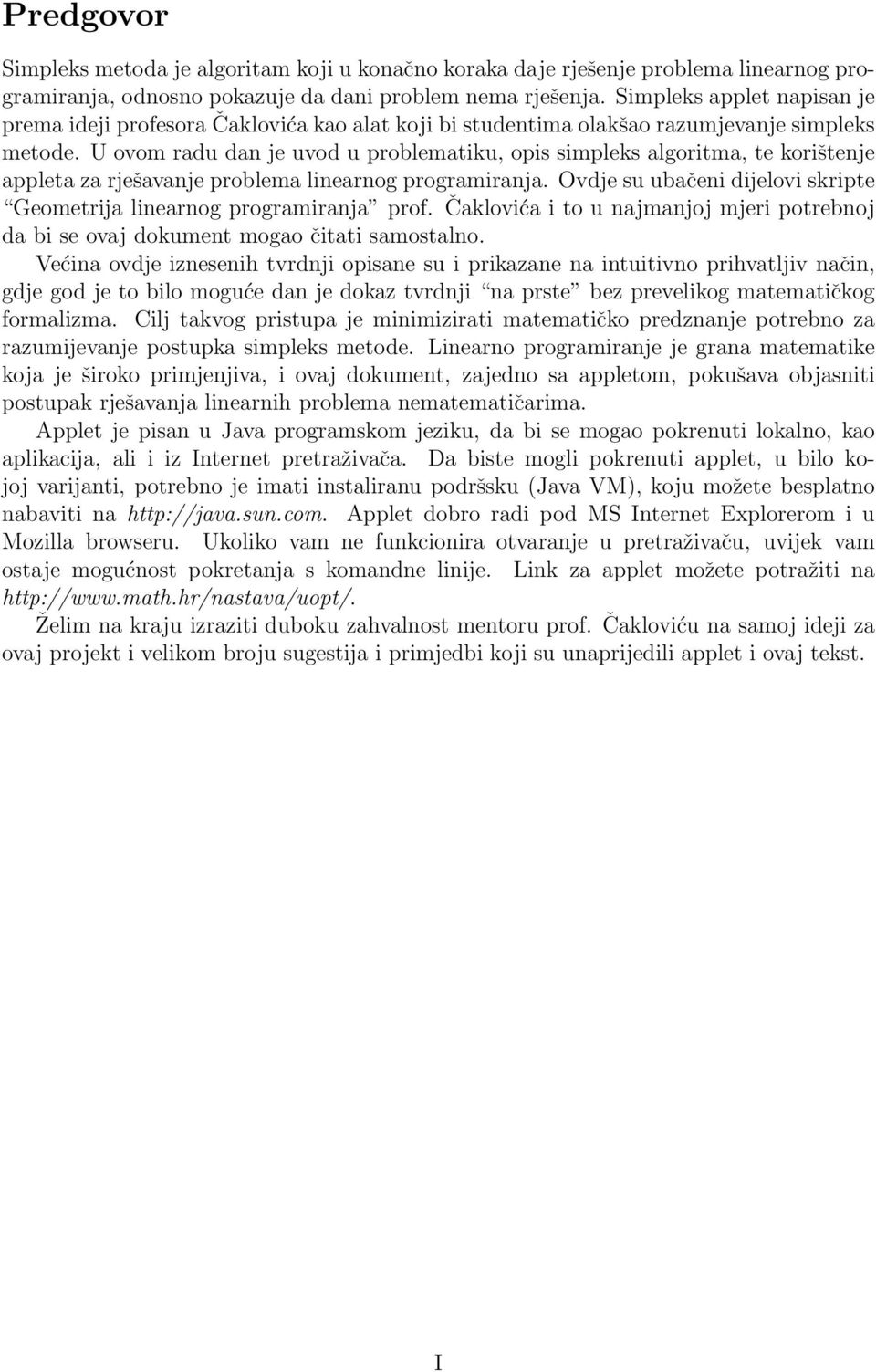 U ovom radu dan je uvod u problematiku, opis simpleks algoritma, te korištenje appleta za rješavanje problema linearnog programiranja.