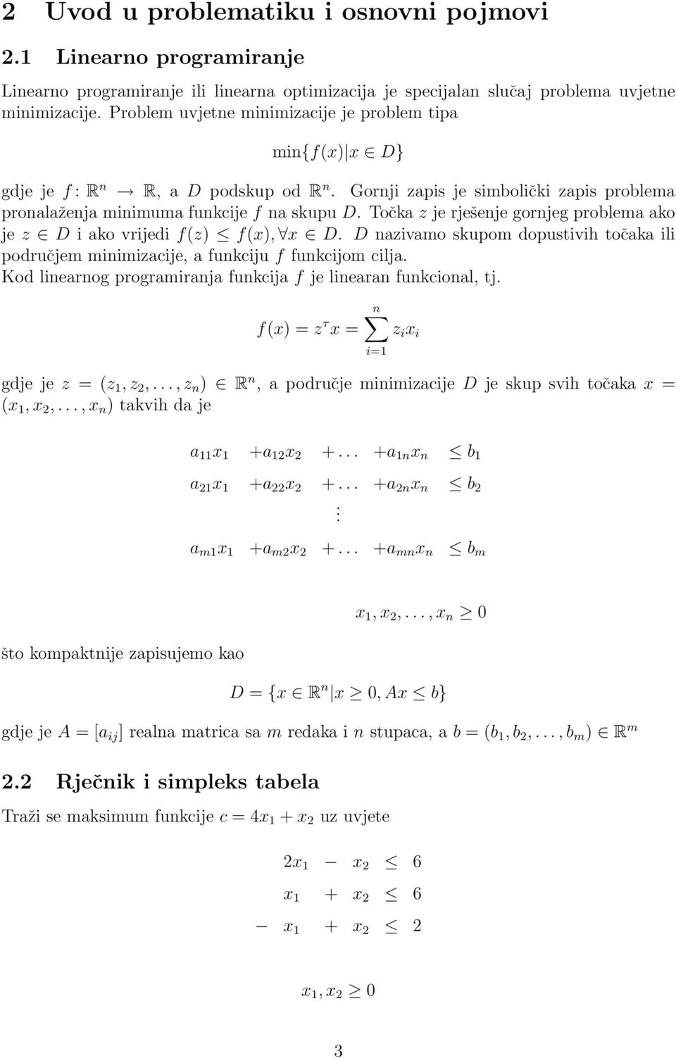 Točka z je rješenje gornjeg problema ako je z D i ako vrijedi f(z) f(x), x D. D nazivamo skupom dopustivih točaka ili područjem minimizacije, a funkciju f funkcijom cilja.