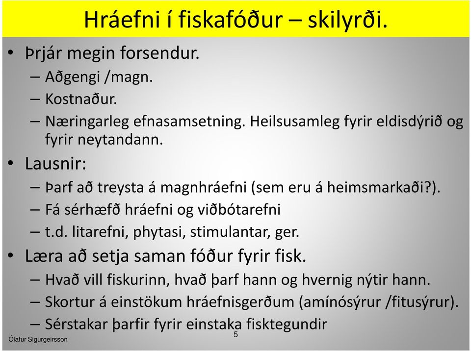 Fá sérhæfð hráefni og viðbótarefni t.d. litarefni, phytasi, stimulantar, ger. Læra að setja saman fóður fyrir fisk.