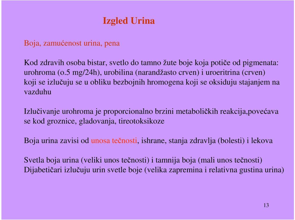 urohroma je proporcionalno brzini metaboličkih reakcija,povećava se kod groznice, gladovanja, tireotoksikoze Boja urina zavisi od unosa tečnosti, ishrane, stanja